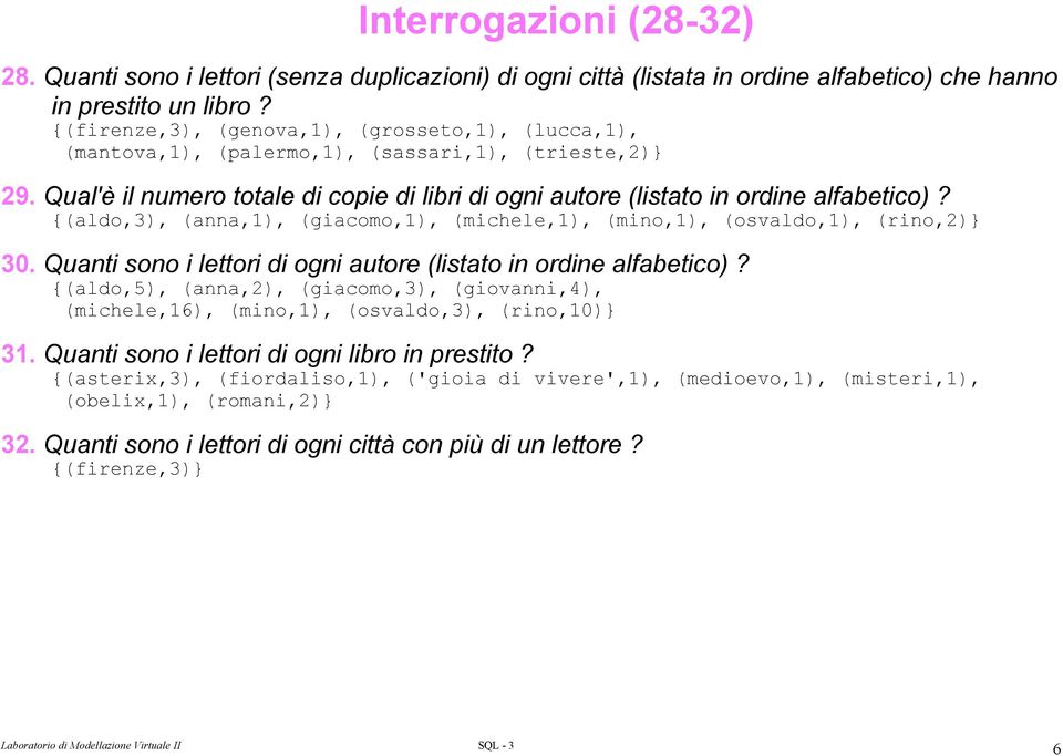 {(aldo,3), (anna,1), (giacomo,1), (michele,1), (mino,1), (osvaldo,1), (rino,2)} 30. Quanti sono i lettori di ogni autore (listato in ordine alfabetico)?