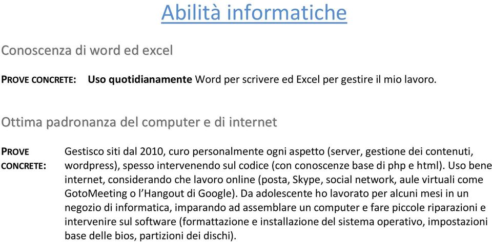 (con conoscenze base di php e html). Uso bene internet, considerando che lavoro online (posta, Skype, social network, aule virtuali come GotoMeeting o l Hangout di Google).