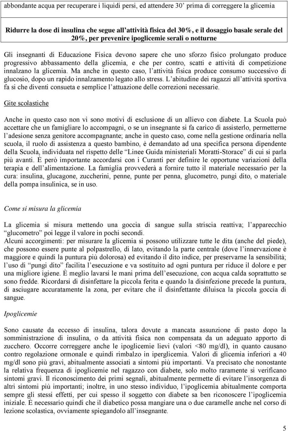 scatti e attività di competizione innalzano la glicemia. Ma anche in questo caso, l attività fisica produce consumo successivo di glucosio, dopo un rapido innalzamento legato allo stress.