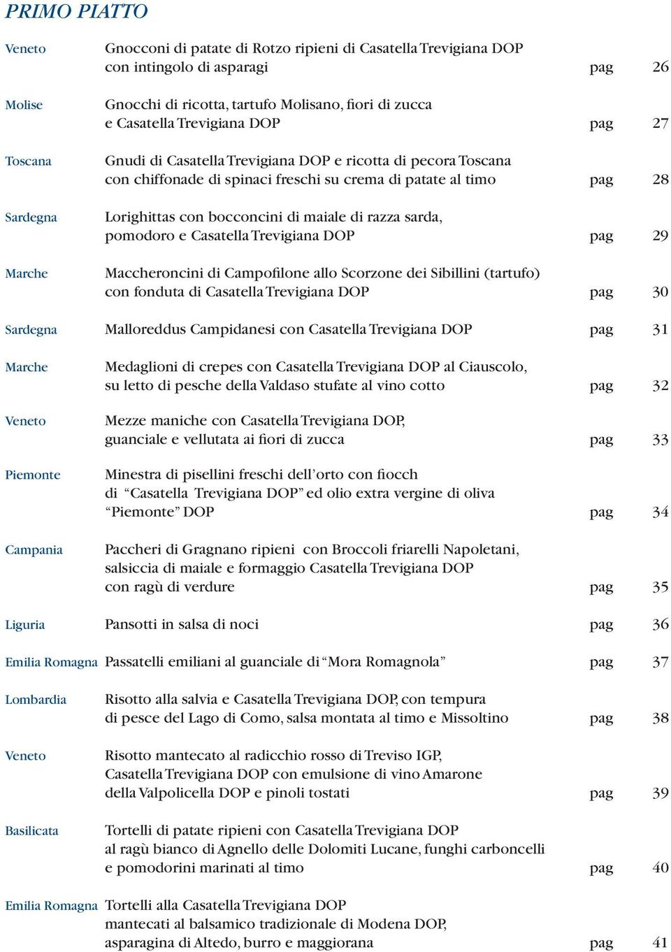 di razza sarda, pomodoro e Casatella Trevigiana DOP pag 29 Maccheroncini di Campofilone allo Scorzone dei Sibillini (tartufo) con fonduta di Casatella Trevigiana DOP pag 30 Sardegna Malloreddus