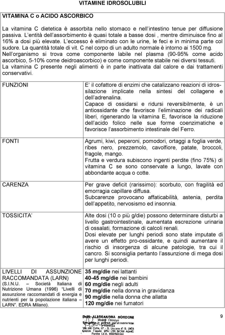 La quantità totale di vit. C nel corpo di un adulto normale è intorno ai 1500 mg.