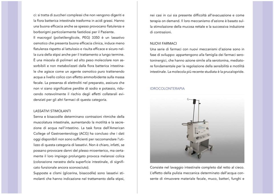 Il macrogol (polietilenglicole, PEG) 3350 è un lassativo osmotico che presenta buona efficacia clinica, induce meno flatulenza rispetto al lattulosio e risulta efficace e sicuro nella cura della