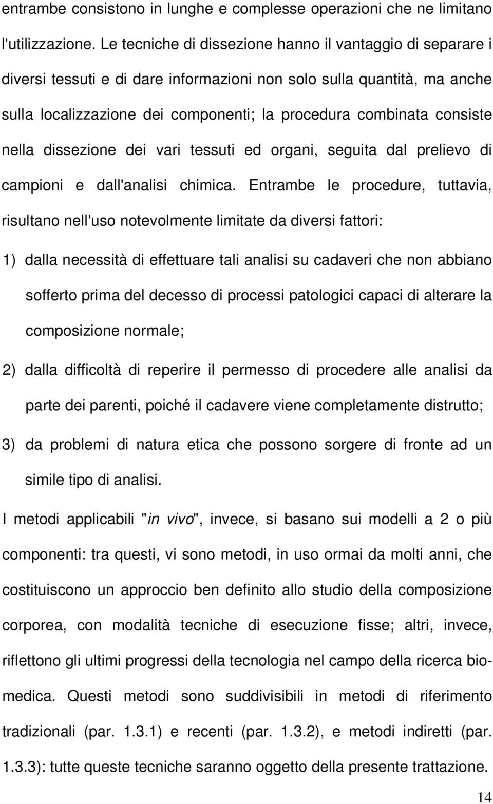 consiste nella dissezione dei vari tessuti ed organi, seguita dal prelievo di campioni e dall'analisi chimica.