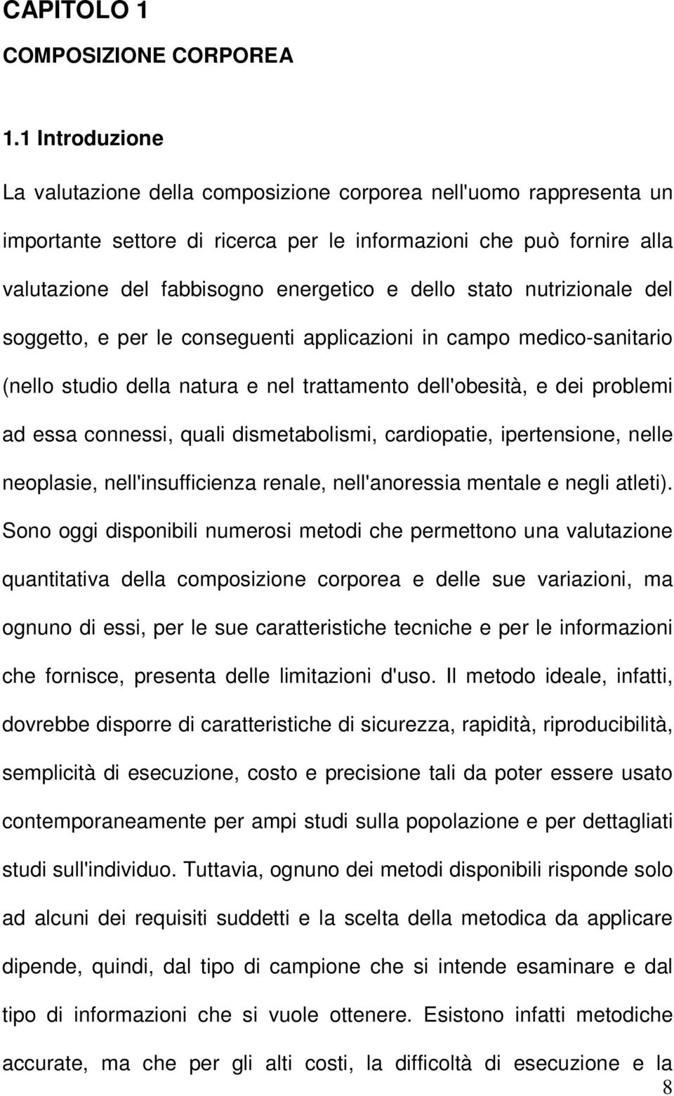 stato nutrizionale del soggetto, e per le conseguenti applicazioni in campo medico-sanitario (nello studio della natura e nel trattamento dell'obesità, e dei problemi ad essa connessi, quali