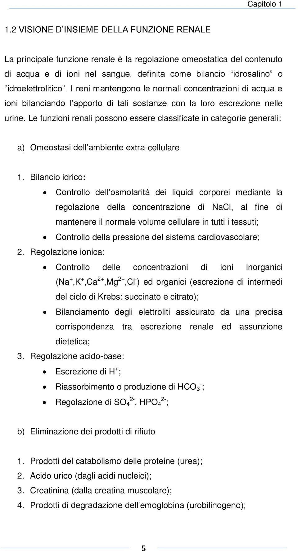 I reni mantengono le normali concentrazioni di acqua e ioni bilanciando l apporto di tali sostanze con la loro escrezione nelle urine.