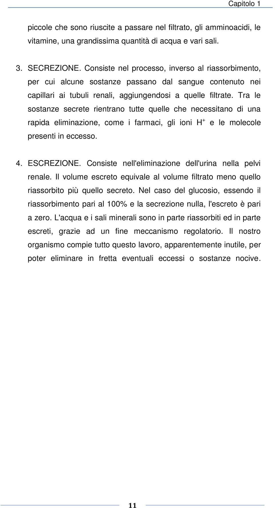 Tra le sostanze secrete rientrano tutte quelle che necessitano di una rapida eliminazione, come i farmaci, gli ioni H + e le molecole presenti in eccesso. 4. ESCREZIONE.