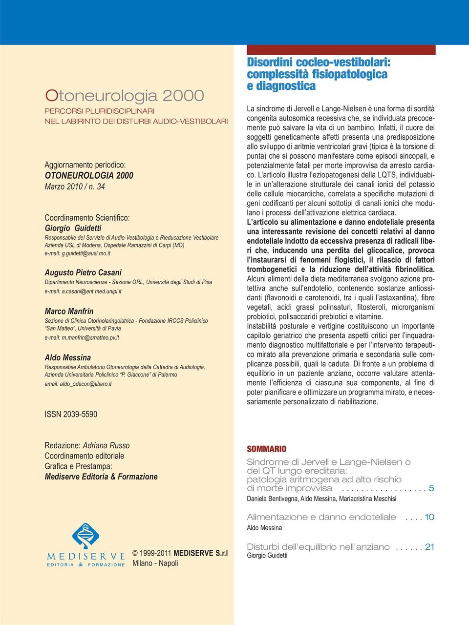 guidetti@ausl.mo.it Augusto Pietro Casani Dipartimento Neuroscienze - Sezione ORL, Università degli Studi di Pisa e-mail: a.casani@ent.med.unipi.