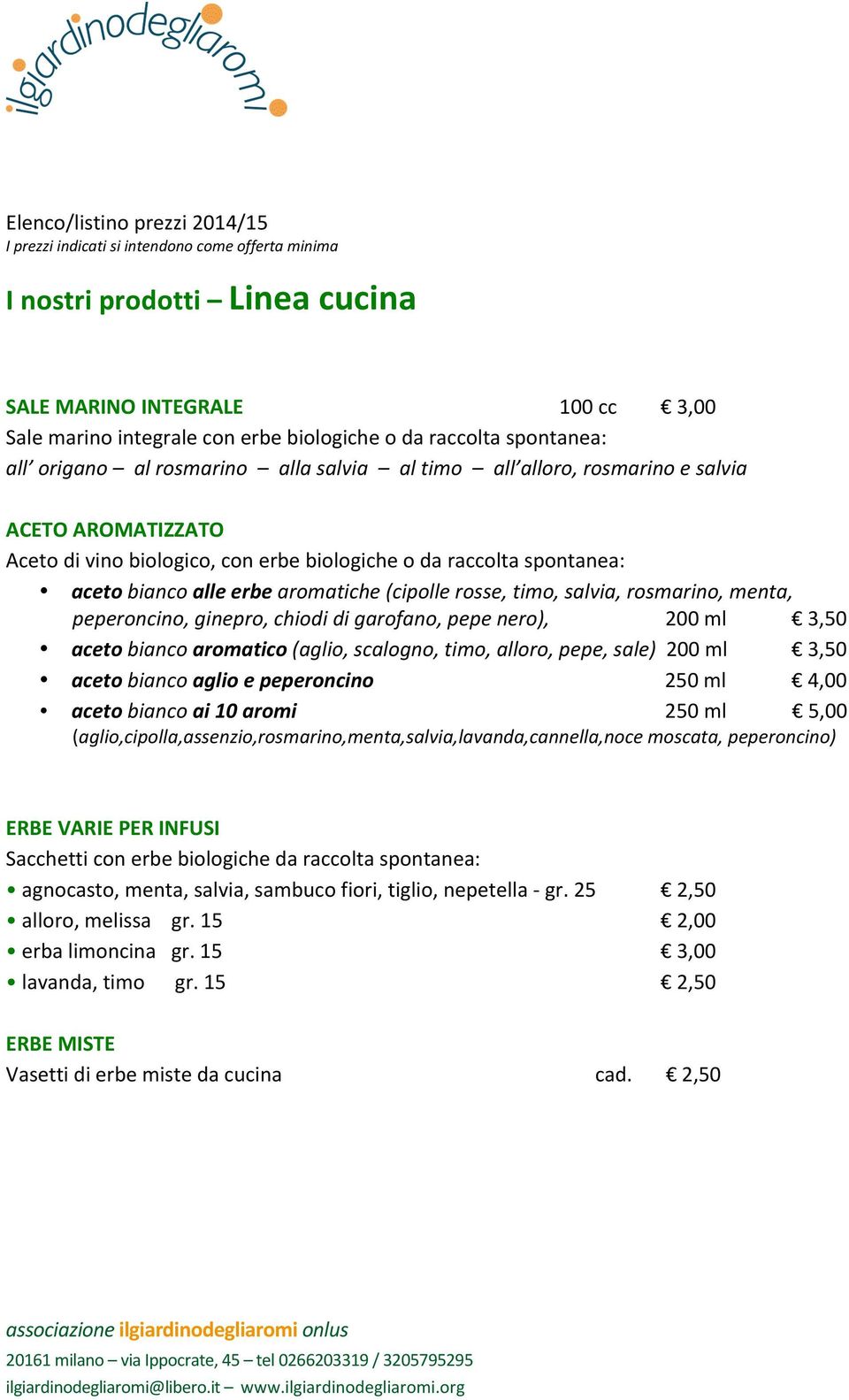 alle erbe aromatiche (cipolle rosse, timo, salvia, rosmarino, menta, peperoncino, ginepro, chiodi di garofano, pepe nero), 200 ml 3,50 aceto bianco aromatico (aglio, scalogno, timo, alloro, pepe,