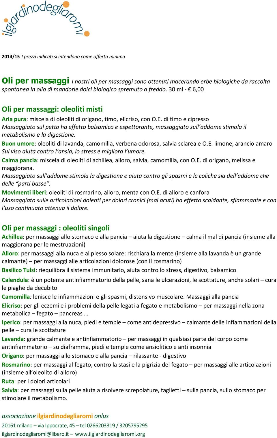 di timo e cipresso Massaggiato sul petto ha effetto balsamico e espettorante, massaggiato sull addome stimola il metabolismo e la digestione.