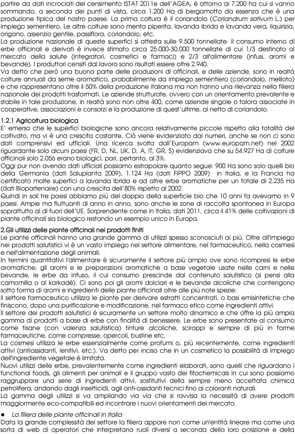 Le altre colture sono menta piperita, lavanda ibrida e lavanda vera, liquirizia, origano, assenzio gentile, passiflora, coriandolo, etc. La produzione nazionale di queste superfici si attesta sulle 9.