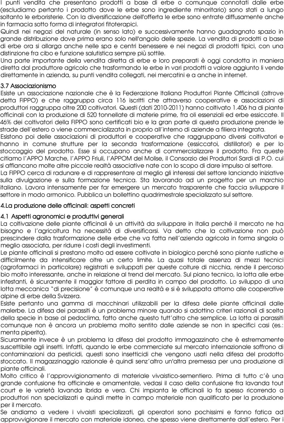 Quindi nei negozi del naturale (in senso lato) e successivamente hanno guadagnato spazio in grande distribuzione dove prima erano solo nell'angolo delle spezie.