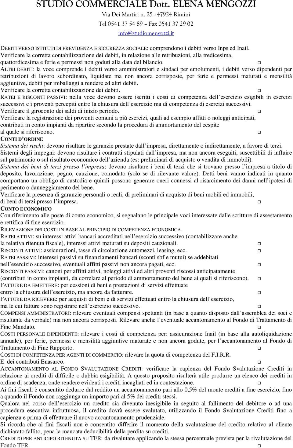 ALTRI DEBITI: la voce comprende i debiti verso amministratori e sindaci per emolumenti, i debiti verso dipendenti per retribuzioni di lavoro subordinato, liquidate ma non ancora corrisposte, per