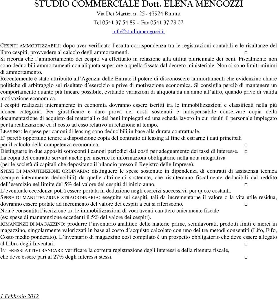 Fiscalmente non sono deducibili ammortamenti con aliquota superiore a quella fissata dal decreto ministeriale. Non ci sono limiti minimi di ammortamento.