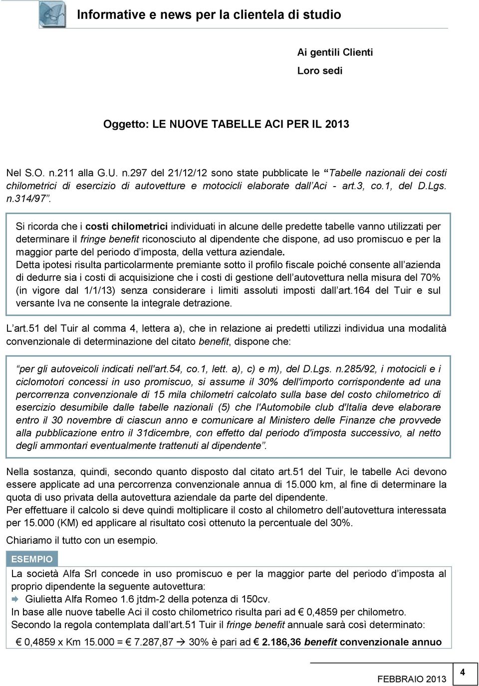 Si ricord che i costi chilometrici individuti in lcune delle predette tbelle vnno utilizzti per determinre il fringe benefit riconosciuto l dipendente che dispone, d uso promiscuo e per l mggior prte