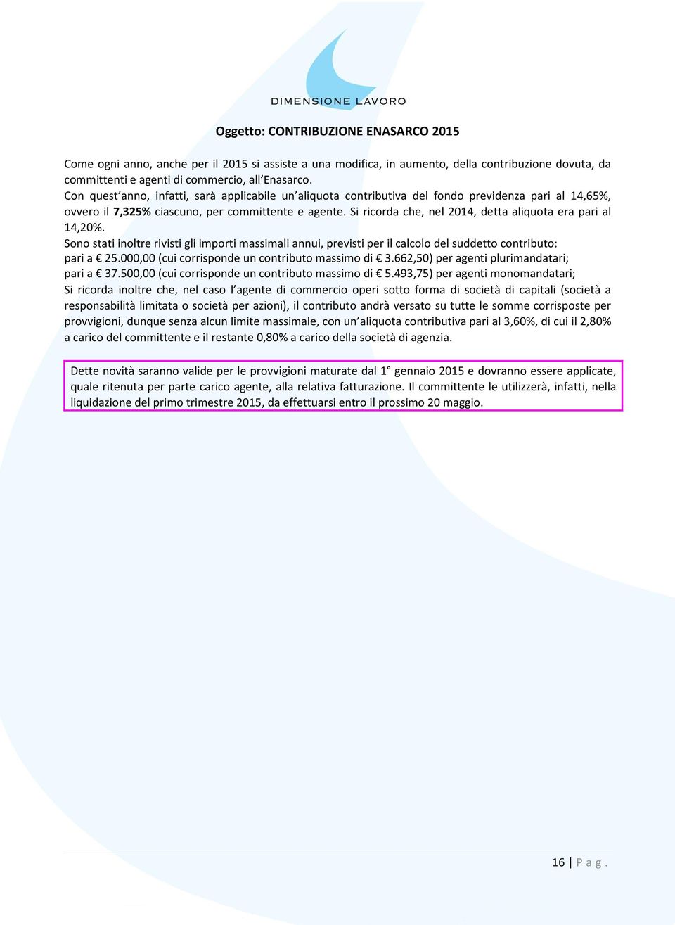 Si ricorda che, nel 2014, detta aliquota era pari al 14,20%. Sono stati inoltre rivisti gli importi massimali annui, previsti per il calcolo del suddetto contributo: pari a 25.