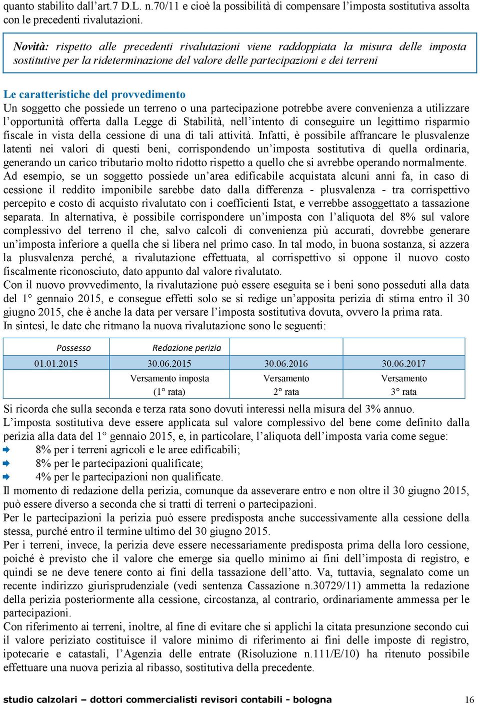 provvedimento Un soggetto che possiede un terreno o una partecipazione potrebbe avere convenienza a utilizzare l opportunità offerta dalla Legge di Stabilità, nell intento di conseguire un legittimo