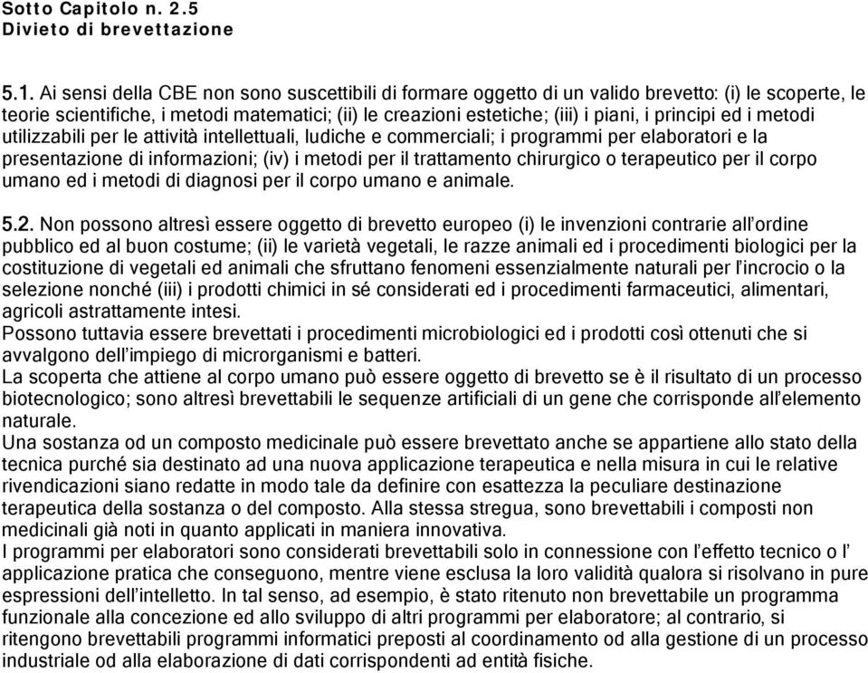 ed i metodi utilizzabili per le attività intellettuali, ludiche e commerciali; i programmi per elaboratori e la presentazione di informazioni; (iv) i metodi per il trattamento chirurgico o