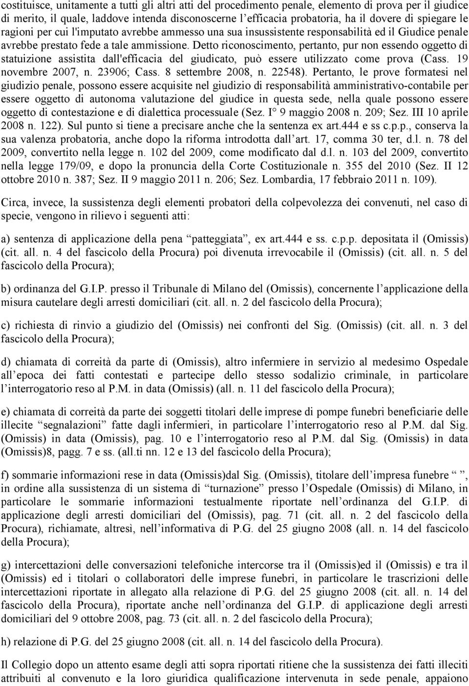 Detto riconoscimento, pertanto, pur non essendo oggetto di statuizione assistita dall'efficacia del giudicato, può essere utilizzato come prova (Cass. 19 novembre 2007, n. 23906; Cass.