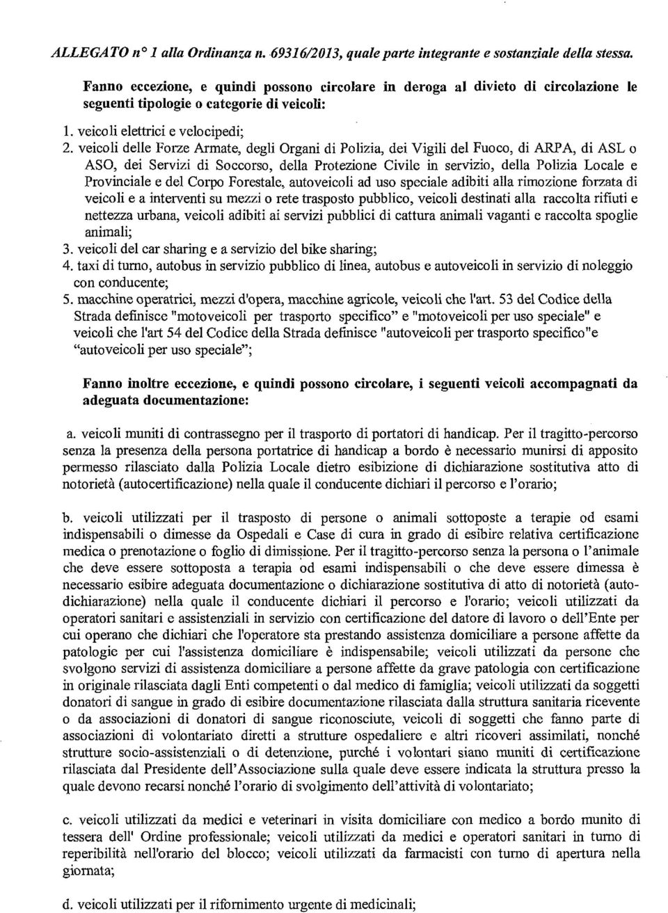 veicoli delle Forze Armate, degli Organi di Polizia, dei Vigili del Fuoco, di ARPA, di ASL o ASO, dei Servizi di Soccorso, della Protezione Civile in servizio, della Polizia Locale e Provinciale e