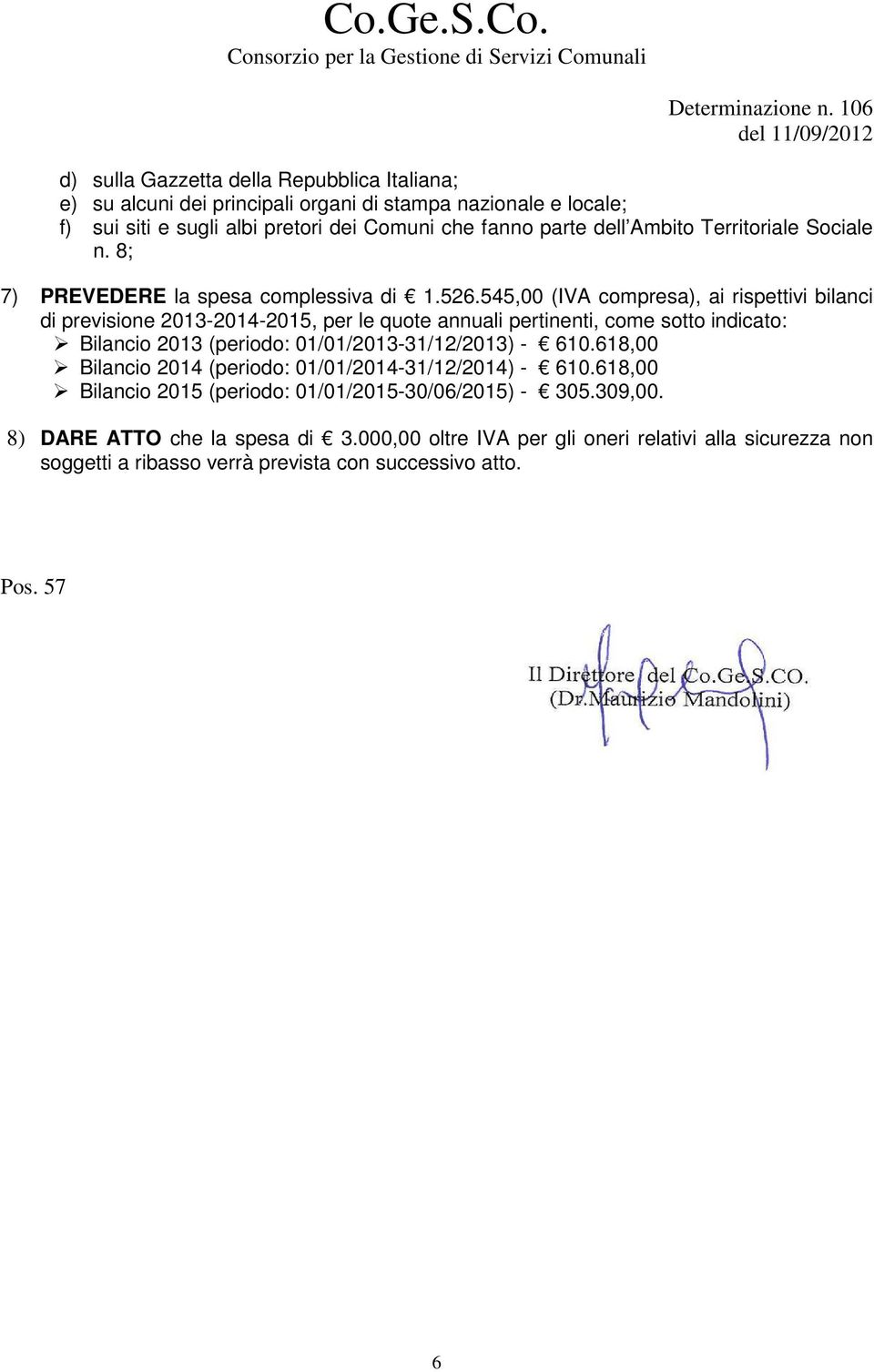 545,00 (IVA compresa), ai rispettivi bilanci di previsione 2013-2014-2015, per le quote annuali pertinenti, come sotto indicato: Bilancio 2013 (periodo: 01/01/2013-31/12/2013) -