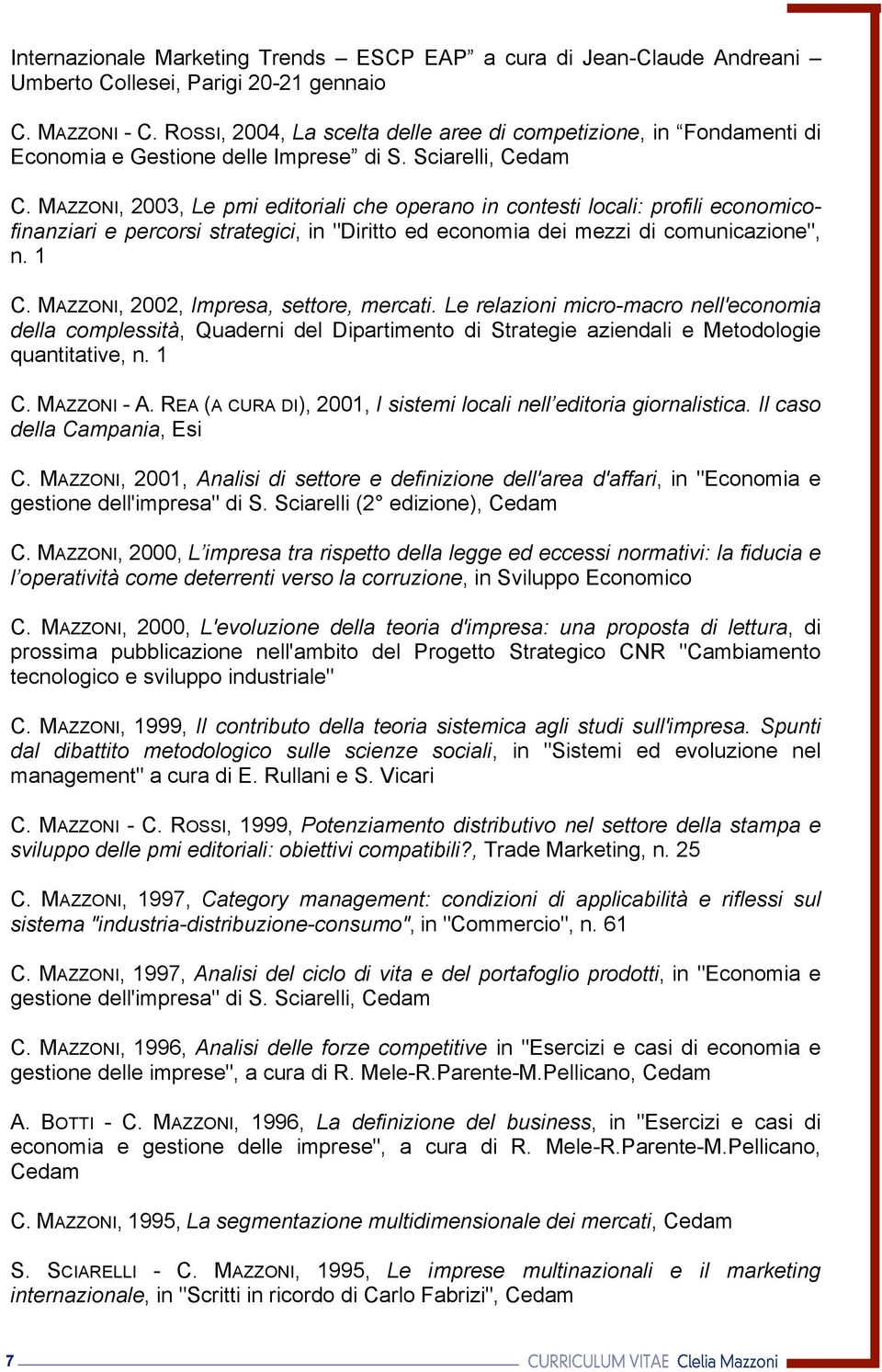 MAZZONI, 2003, Le pmi editoriali che operano in contesti locali: profili economicofinanziari e percorsi strategici, in "Diritto ed economia dei mezzi di comunicazione", n. 1 C.