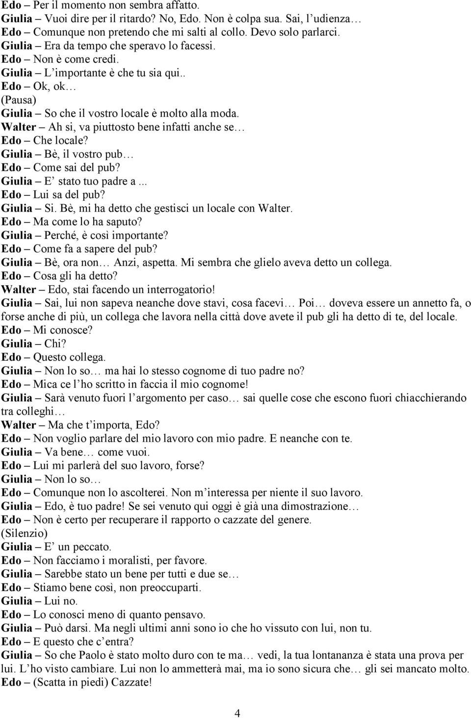 Walter Ah si, va piuttosto bene infatti anche se Edo Che locale? Giulia Bè, il vostro pub Edo Come sai del pub? Giulia E stato tuo padre a... Edo Lui sa del pub? Giulia Si.