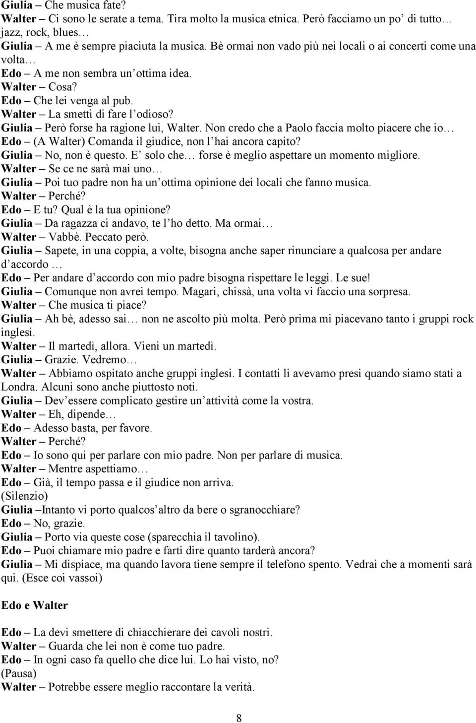 Giulia Però forse ha ragione lui, Walter. Non credo che a Paolo faccia molto piacere che io Edo (A Walter) Comanda il giudice, non l hai ancora capito? Giulia No, non è questo.