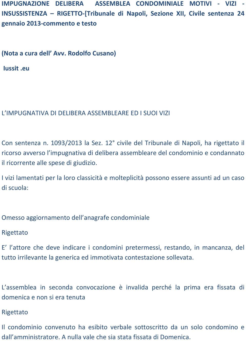 12 civile del Tribunale di Napoli, ha rigettato il ricorso avverso l impugnativa di delibera assembleare del condominio e condannato il ricorrente alle spese di giudizio.