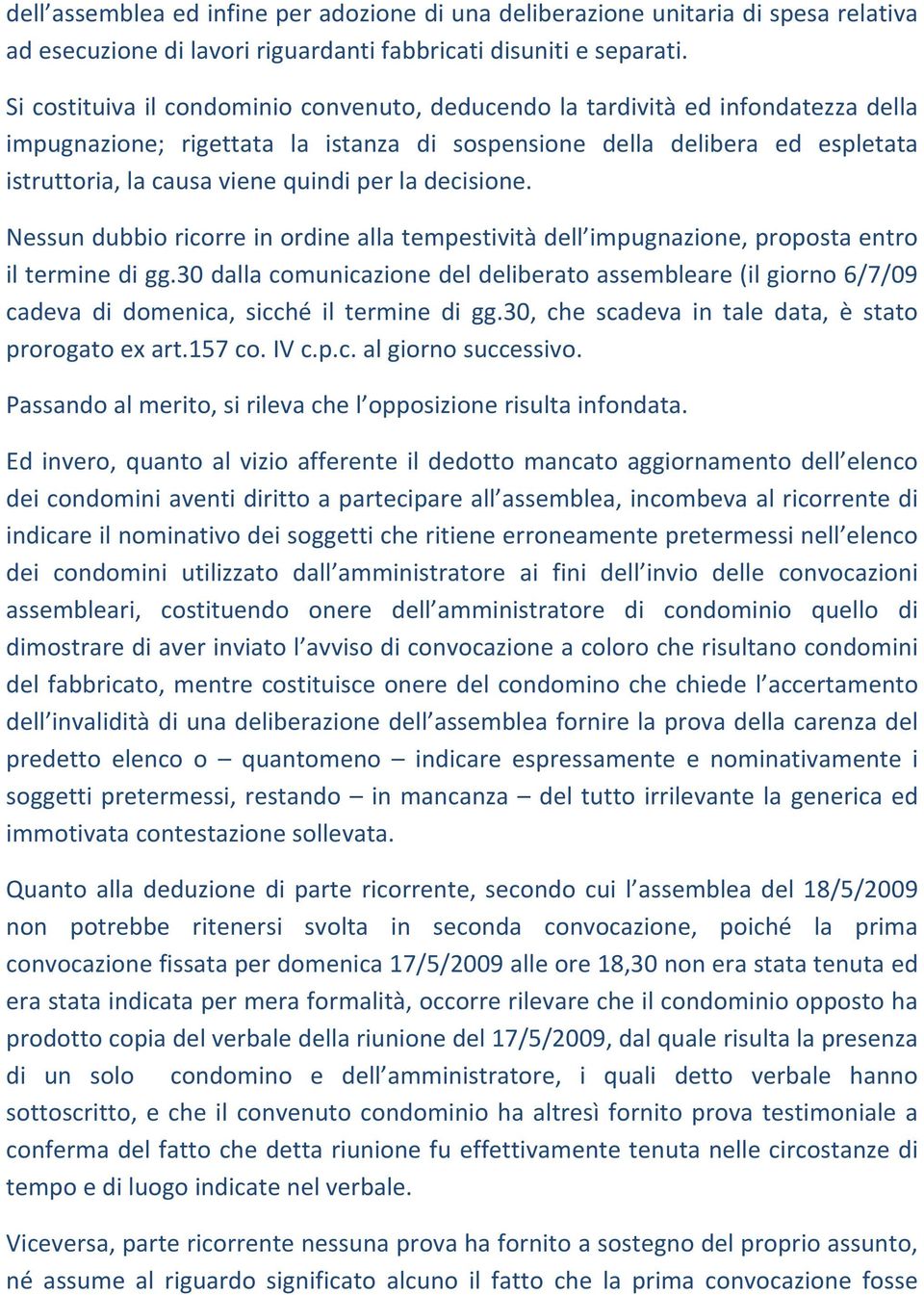 per la decisione. Nessun dubbio ricorre in ordine alla tempestività dell impugnazione, proposta entro il termine di gg.