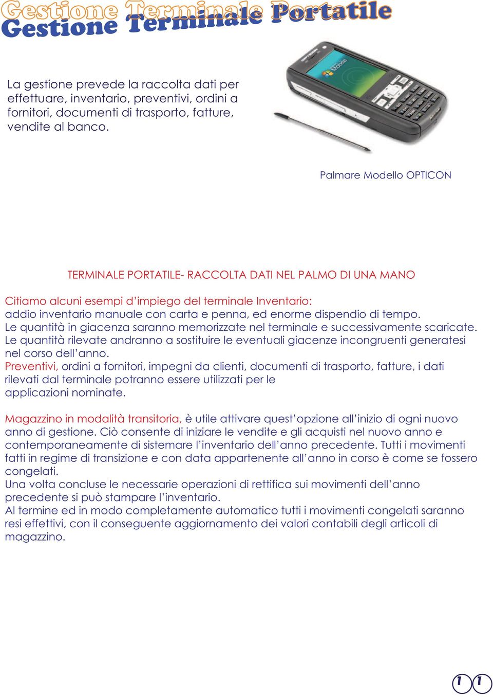 dispendio di tempo. Le quantità in giacenza saranno memorizzate nel terminale e successivamente scaricate.