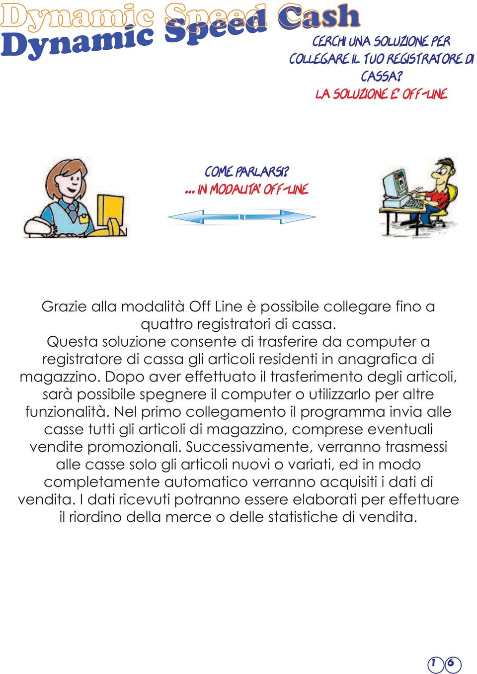 Questa soluzione consente di trasferire da computer a registratore di cassa gli articoli residenti in anagrafica di magazzino.