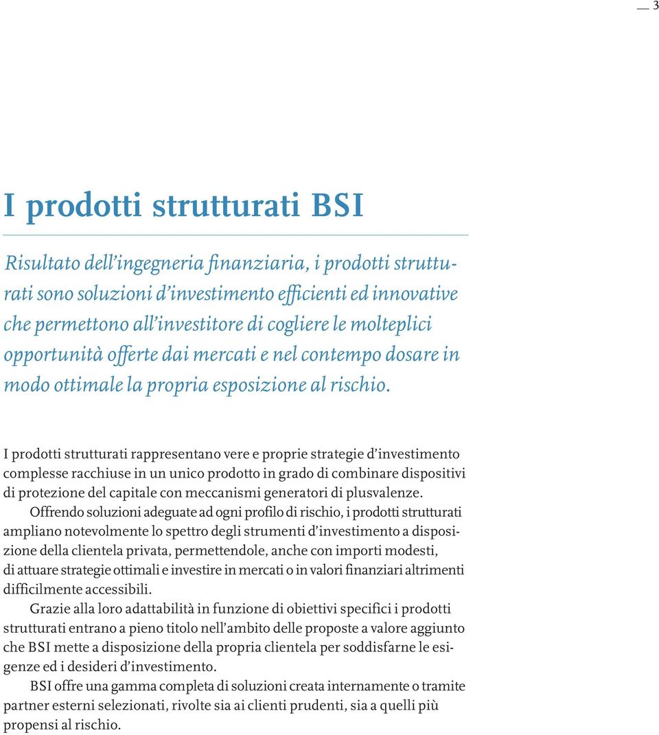 I prodotti strutturati rappresentano vere e proprie strategie d investimento complesse racchiuse in un unico prodotto in grado di combinare dispositivi di protezione del capitale con meccanismi