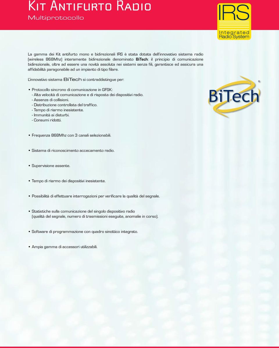 L innovativo sistema BiTech si contraddistingue per: Protocollo sincrono di comunicazione in GFSK: - Alta velocità di comunicazione e di risposta dei dispositivi radio. - Assenza di collisioni.