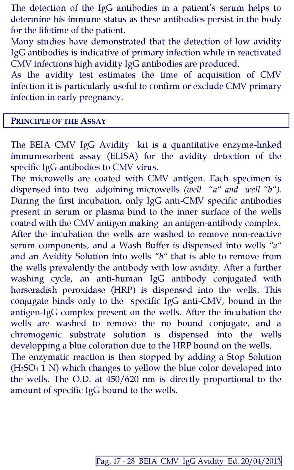 As the avidity test estimates the time of acquisition of CMV infection it is particularly useful to confirm or exclude CMV primary infection in early pregnancy.