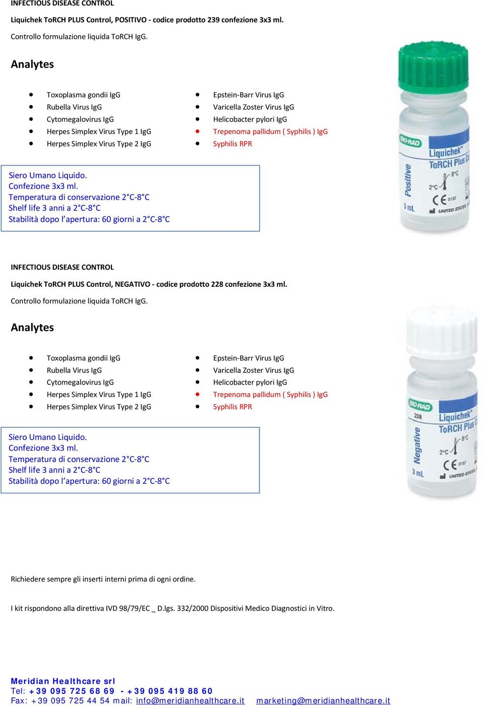 pallidum ( Syphilis ) IgG Syphilis RPR Stabilità. dopo l apertura: 60 giorni a 2 C-8 C Liquichek ToRCH PLUS Control, NEGATIVO - codice prodotto 228 confezione 3x3 ml.