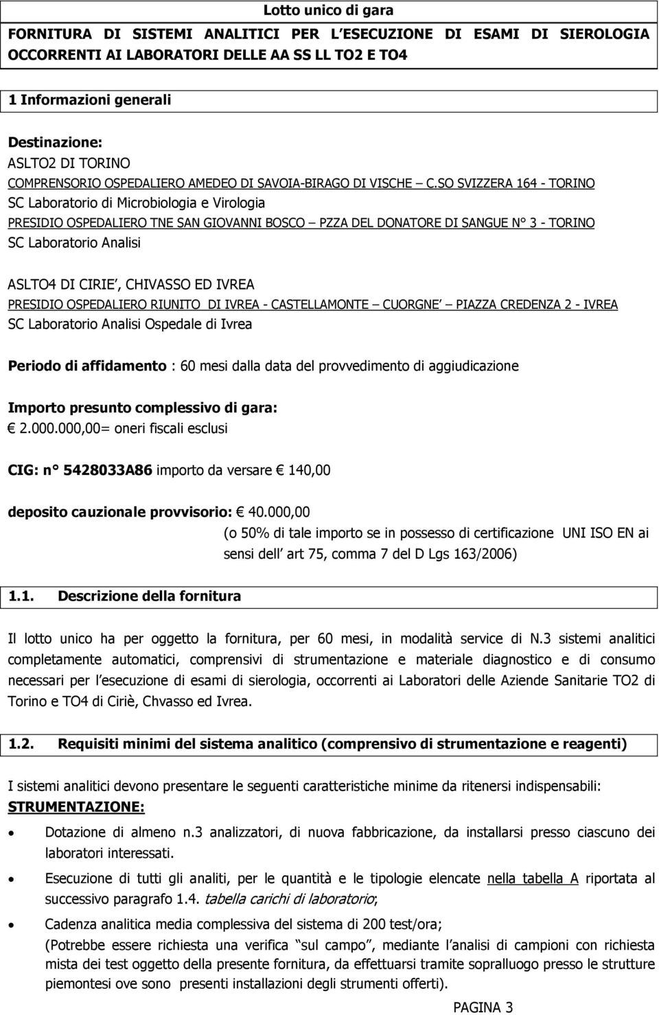 SO SVIZZERA 164 - TORINO SC Laboratorio di Microbiologia e Virologia PRESIDIO OSPEDALIERO TNE SAN GIOVANNI BOSCO PZZA DEL DONATORE DI SANGUE N 3 - TORINO SC Laboratorio Analisi ASLTO4 DI CIRIE,