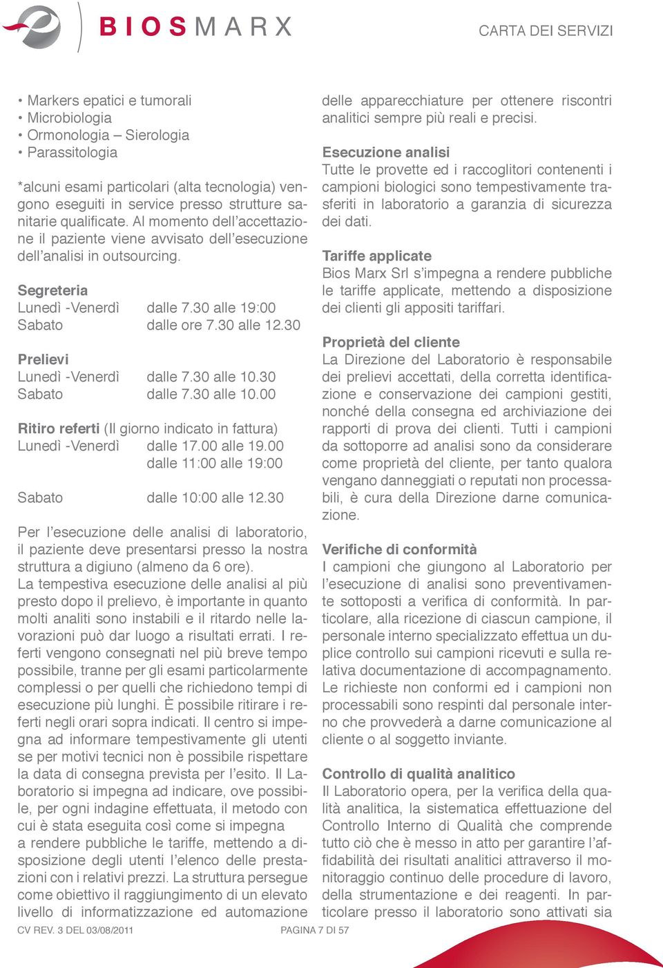 30 Prelievi Lunedì - dalle 7.30 alle 10.30 Sabato dalle 7.30 alle 10.00 Ritiro referti (Il giorno indicato in fattura) Lunedì - dalle 17.00 alle 19.