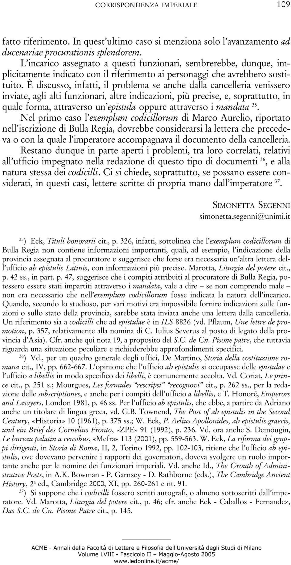 È discusso, infatti, il problema se anche dalla cancelleria venissero inviate, agli alti funzionari, altre indicazioni, più precise, e, soprattutto, in quale forma, attraverso un epistula oppure