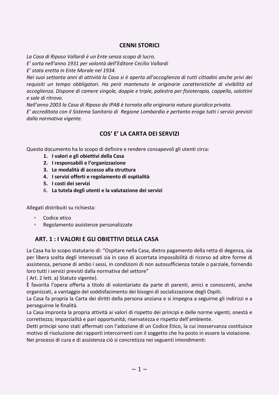 Ha però mantenuto le originarie caratteristiche di vivibilità ed accoglienza. Dispone di camere singole, doppie e triple, palestra per fisioterapia, cappella, salottini e sale di ritrovo.