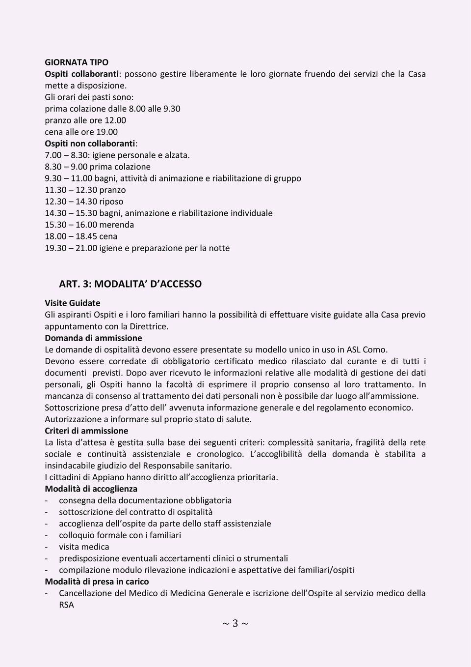 00 bagni, attività di animazione e riabilitazione di gruppo 11.30 12.30 pranzo 12.30 14.30 riposo 14.30 15.30 bagni, animazione e riabilitazione individuale 15.30 16.00 merenda 18.00 18.45 cena 19.