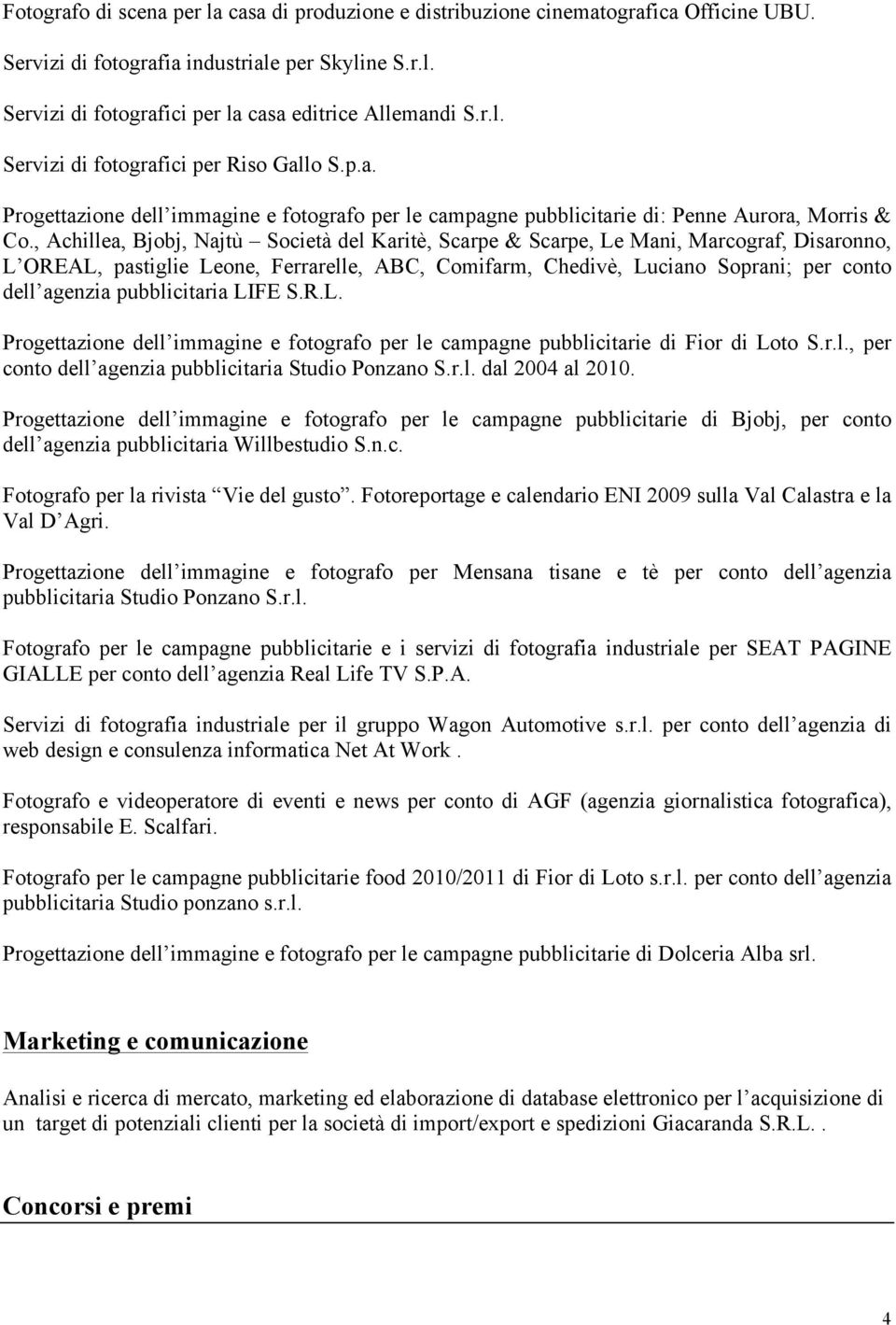 , Achillea, Bjobj, Najtù Società del Karitè, Scarpe & Scarpe, Le Mani, Marcograf, Disaronno, L OREAL, pastiglie Leone, Ferrarelle, ABC, Comifarm, Chedivè, Luciano Soprani; per conto dell agenzia