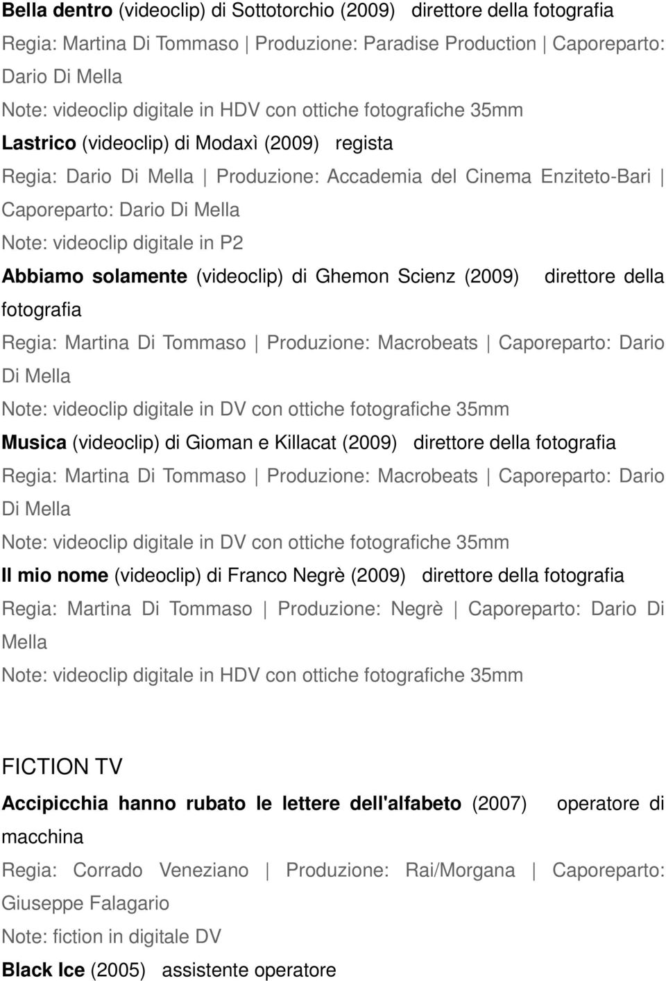 (videoclip) di Ghemon Scienz (2009) direttore della fotografia Regia: Martina Di Tommaso Produzione: Macrobeats Caporeparto: Dario Di Note: videoclip digitale in DV con ottiche fotografiche 35mm