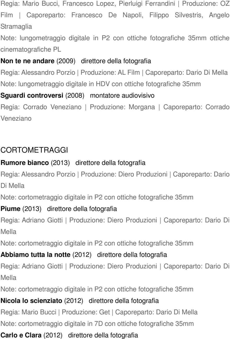 HDV con ottiche fotografiche 35mm Sguardi controversi (2008) montatore audiovisivo Regia: Corrado Veneziano Produzione: Morgana Caporeparto: Corrado Veneziano CORTOMETRAGGI Rumore bianco (2013)