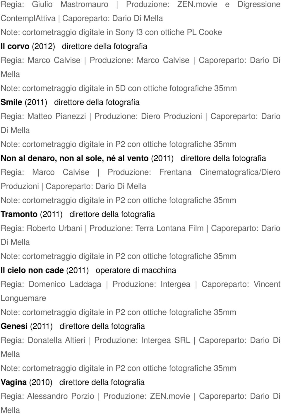 Marco Calvise Caporeparto: Dario Di Note: cortometraggio digitale in 5D con ottiche fotografiche 35mm Smile (2011) direttore della fotografia Regia: Matteo Pianezzi Produzione: Diero Produzioni