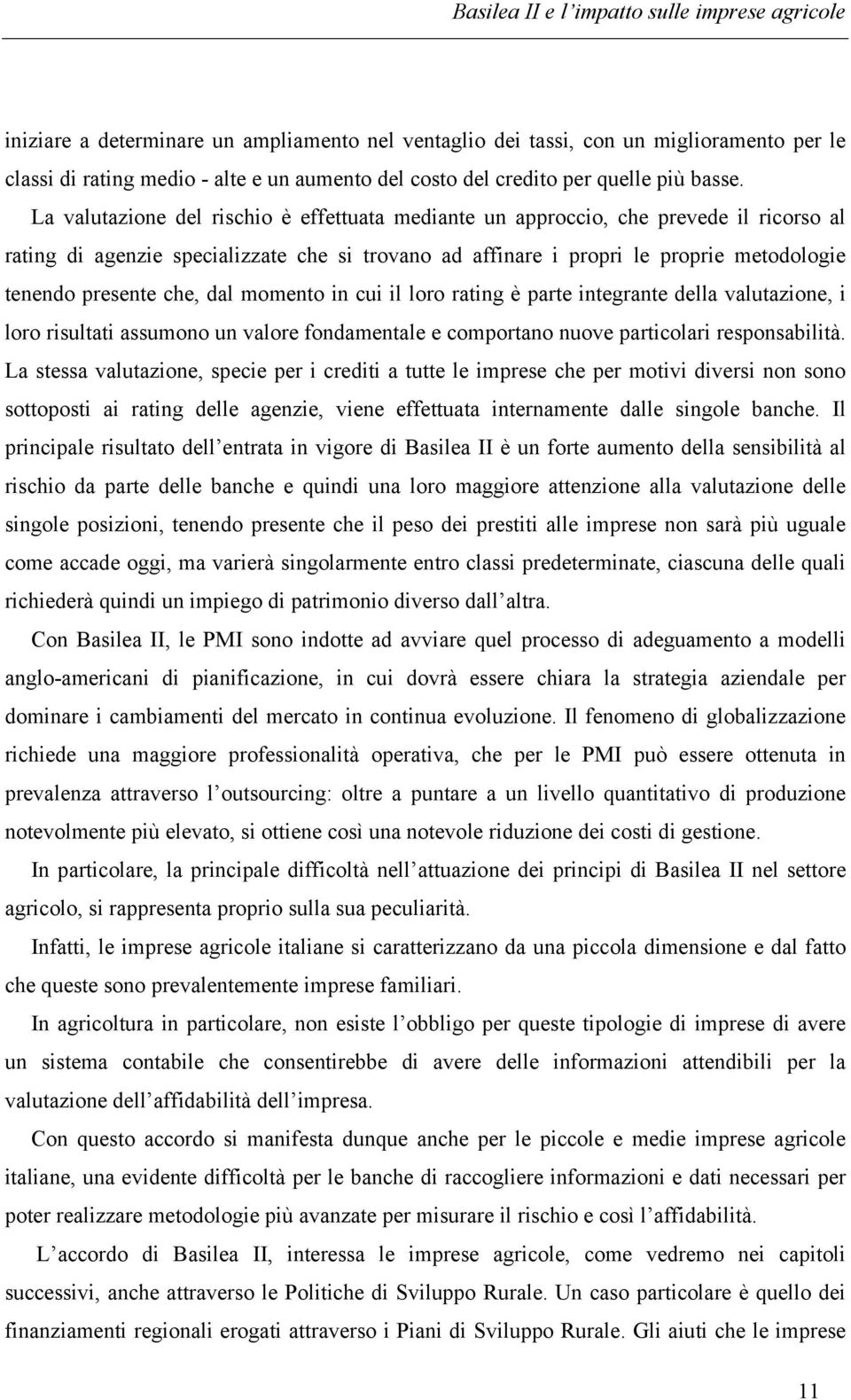 La valutazione del rischio è effettuata mediante un approccio, che prevede il ricorso al rating di agenzie specializzate che si trovano ad affinare i propri le proprie metodologie tenendo presente