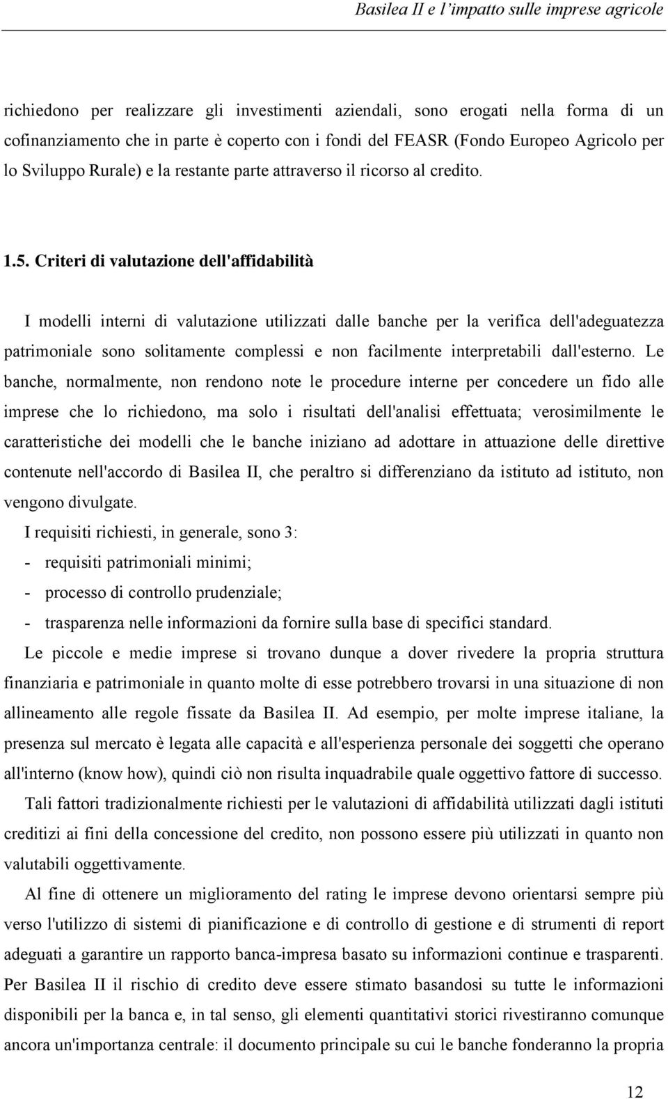 Criteri di valutazione dell'affidabilità I modelli interni di valutazione utilizzati dalle banche per la verifica dell'adeguatezza patrimoniale sono solitamente complessi e non facilmente