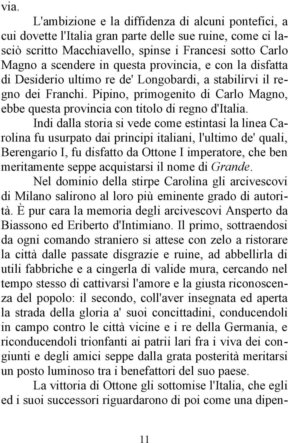 Indi dalla storia si vede come estintasi la linea Carolina fu usurpato dai principi italiani, l'ultimo de' quali, Berengario I, fu disfatto da Ottone I imperatore, che ben meritamente seppe