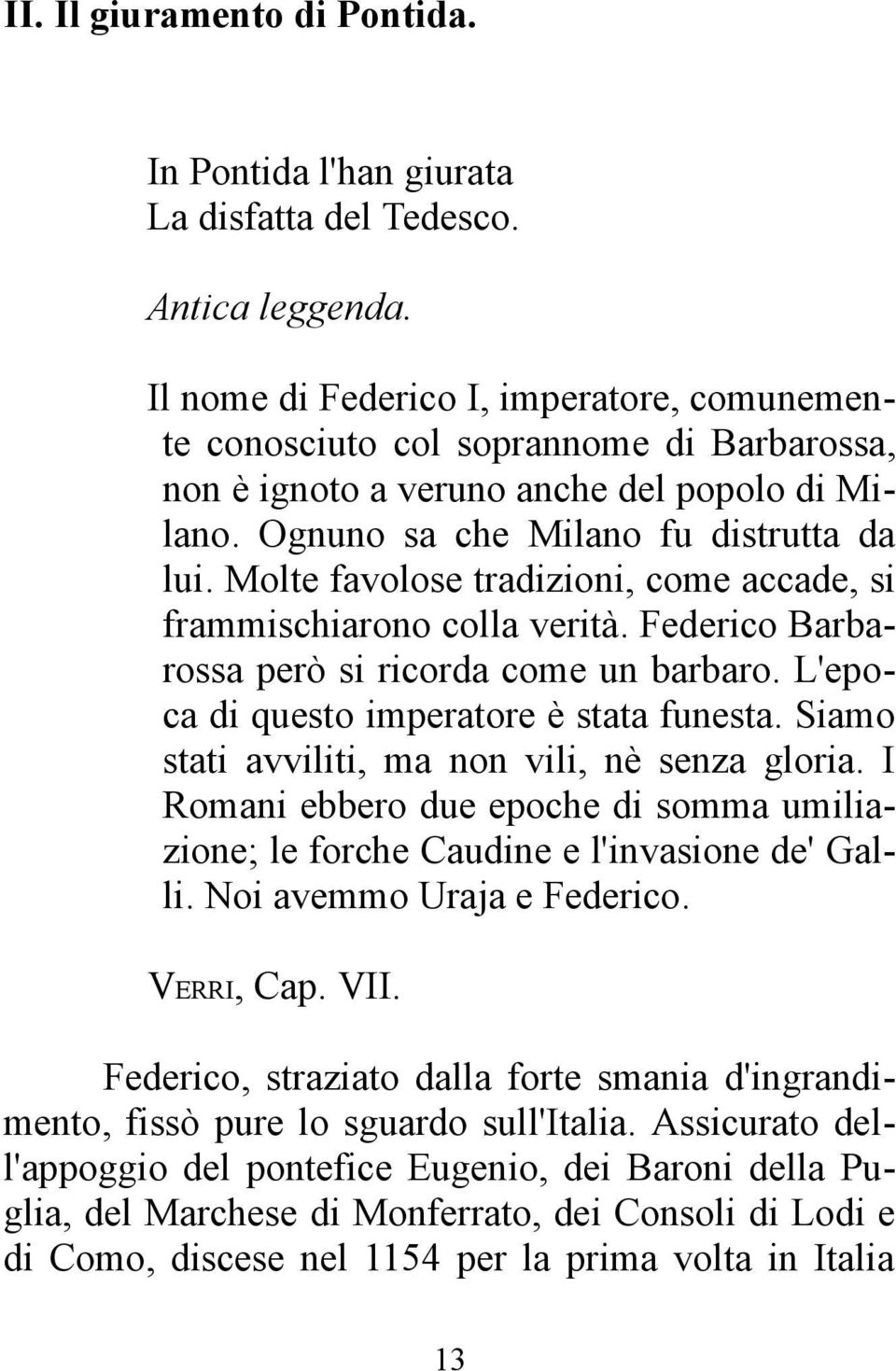 Molte favolose tradizioni, come accade, si frammischiarono colla verità. Federico Barbarossa però si ricorda come un barbaro. L'epoca di questo imperatore è stata funesta.