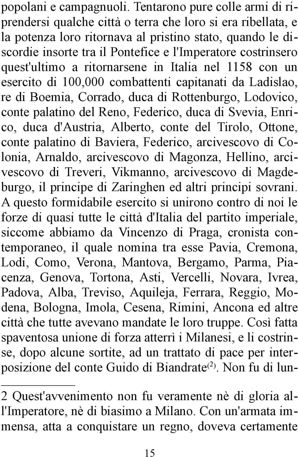 costrinsero quest'ultimo a ritornarsene in Italia nel 1158 con un esercito di 100,000 combattenti capitanati da Ladislao, re di Boemia, Corrado, duca di Rottenburgo, Lodovico, conte palatino del