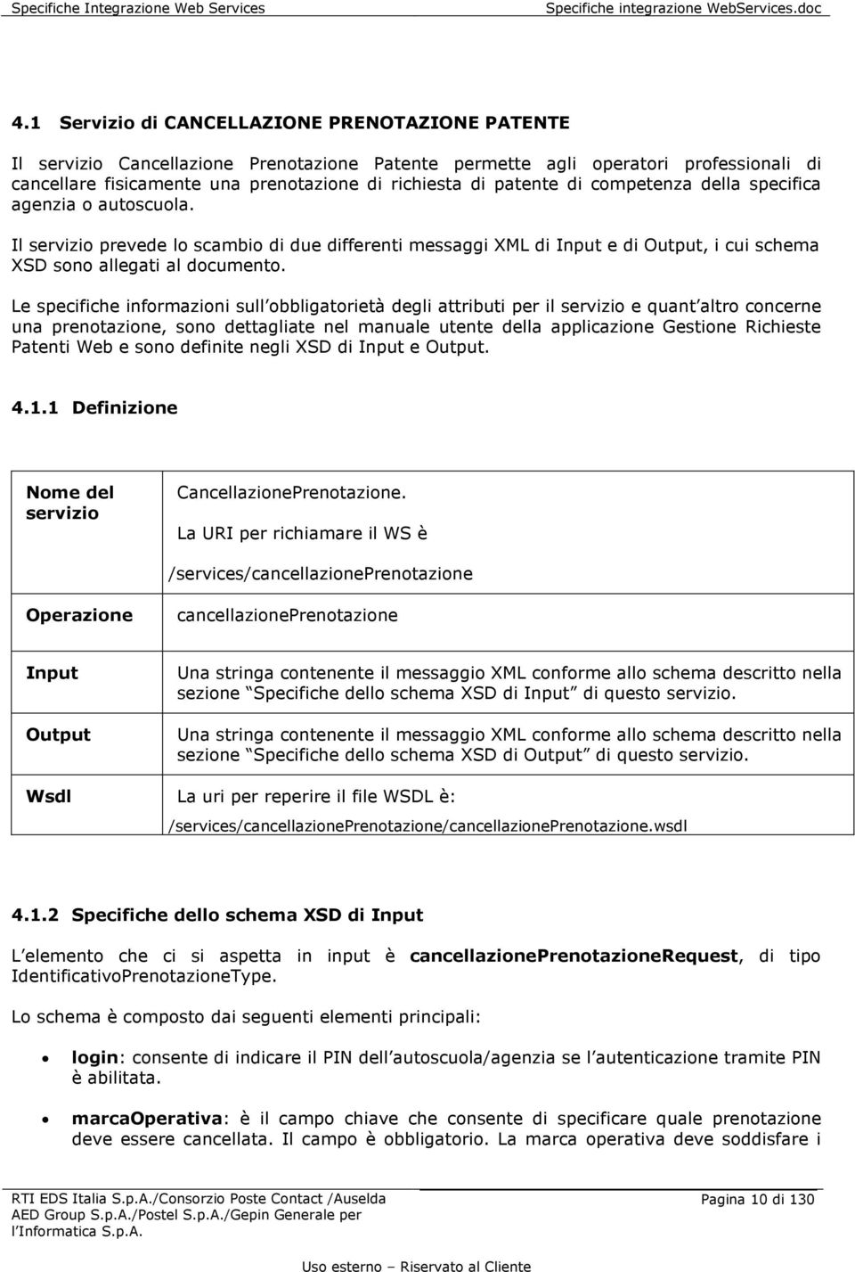 Le specifiche informazioni sull obbligatorietà degli attributi per il servizio e quant altro concerne una prenotazione, sono dettagliate nel manuale utente della applicazione Gestione Richieste